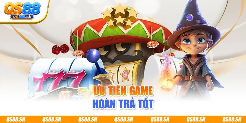 Ưu tiên game hoàn trả tốt