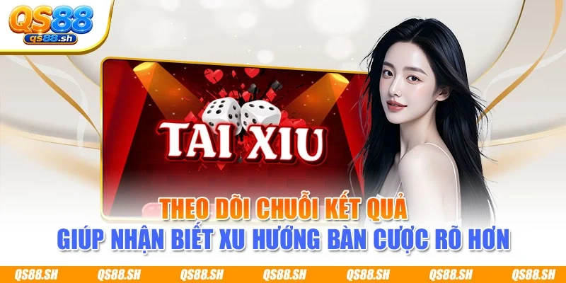 Theo dõi chuỗi kết quả giúp nhận biết xu hướng bàn cược rõ hơn