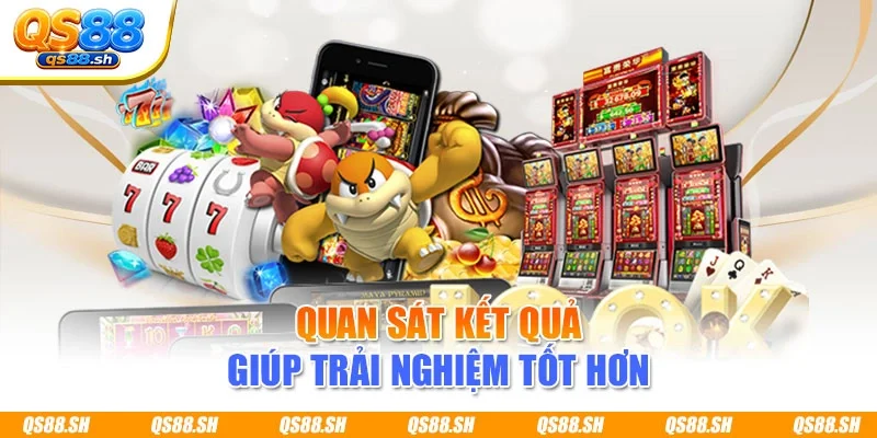 Quan sát kết quả giúp trải nghiệm tốt hơn